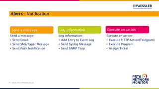 Alerts - Notification
PT. DAYA CIPTA MANDIRI SOLUSI
Send a message:
• Send Email
• Send SMS/Pager Message
• Send Push Notification
Execute an action:
• Execute HTTP Action(Telegram)
• Execute Program
• Assign Ticket
Log information:
• Add Entry to Event Log
• Send Syslog Message
• Send SNMP Trap
Send a message Log information Execute an action
 