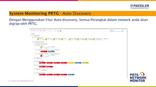 System Monitoring PRTG - Auto Discovery
Dengan Menggunakan Fitur Auto discovery, Semua Perangkat dalam network anda akan
digrap oleh PRTG.
PT. DAYA CIPTA MANDIRI SOLUSI
 