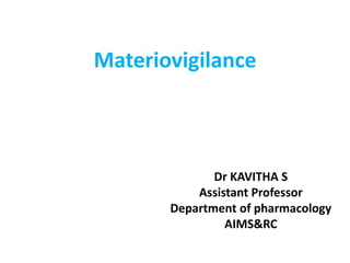 Dr KAVITHA S
Assistant Professor
Department of pharmacology
AIMS&RC
Materiovigilance
 
