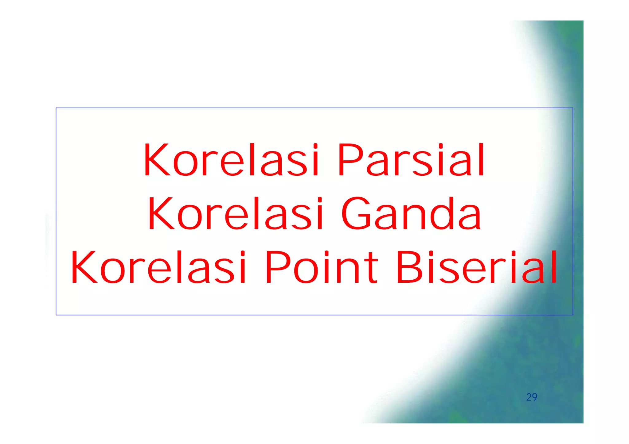 Korelasi Parsial
   Korelasi Ganda
Korelasi Point Biserial

                     29
 