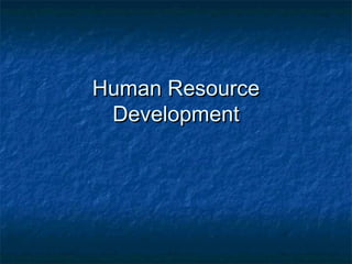Human ResourceHuman Resource
DevelopmentDevelopment
 