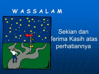 W A S S A L A M


              Sekian dan
           Terima Kasih atas
             perhatiannya
 