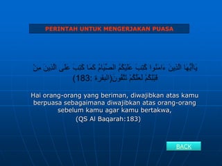 PERINTAH UNTUK MENGERJAKAN PUASA




Hai orang-orang yang beriman, diwajibkan atas kamu
 berpuasa sebagaimana diwajibkan atas orang-orang
        sebelum kamu agar kamu bertakwa,
              (QS Al Baqarah:183)



                                           BACK
 