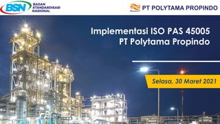 Implementasi ISO PAS 45005
PT Polytama Propindo
Selasa, 30 Maret 2021
1
 