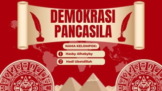 DEMOKRASI
NAMA KELOMPOK:
PANCASILA
Hasby Alhabyby
Hadi Ubetdillah
 