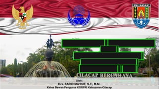 Oleh:
Drs. FARID MA’RUF, S.T., M.M.
Ketua Dewan Pengurus KORPRI Kabupaten Cilacap
 