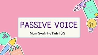 PASSIVE VOICE
Mam Syafrina Putri S.S
 
