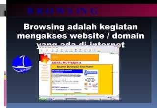 BROWSING Browsing adalah kegiatan mengakses website / domain yang ada di internet 