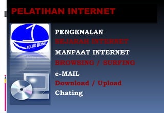 PELATIHAN INTERNET PENGENALAN SEJARAH INTERNET MANFAAT INTERNET BROWSING / SURFING e-MAIL Download / Upload Chating 