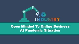 Open Minded To Online Business
At Pandemic Situation
 
