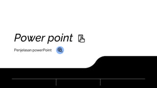 Power point
Penjelasan powerPoint
 