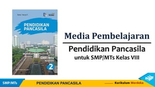 Media Pembelajaran
Pendidikan Pancasila
untuk SMP/MTs Kelas VIII
PENDIDIKAN PANCASILA
 