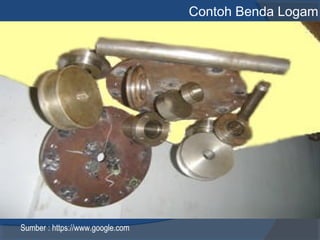 Contoh Benda Logam
 X
Sumber : https://www.google.com
 
