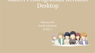 Materi Pemrograman Berbasis
Desktop
Disusun oleh
Naufal Arifudzaki
XI RPL 2
 