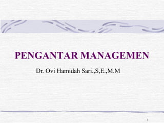 PENGANTAR MANAGEMEN
1
Dr. Ovi Hamidah Sari.,S,E.,M.M
 
