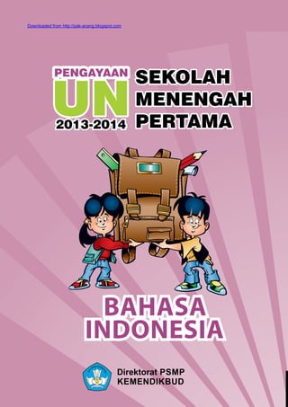 UN2013-2014
PENGAYAAN
SEKOLAH
MENENGAH
PERTAMA
Direktorat PSMP
KEMENDIKBUD
BAHASA
INDONESIA
Downloaded from http://pak-anang.blogspot.com
 