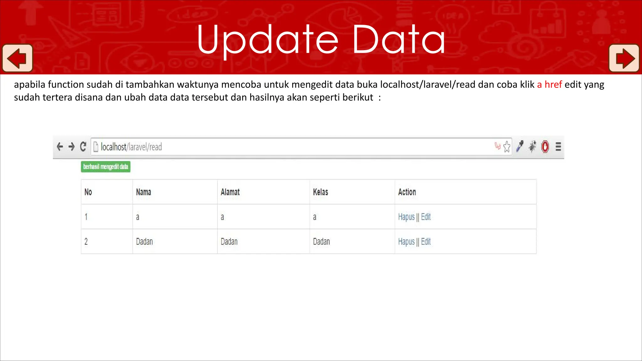 Update Data
apabila function sudah di tambahkan waktunya mencoba untuk mengedit data buka localhost/laravel/read dan coba klik a href edit yang
sudah tertera disana dan ubah data data tersebut dan hasilnya akan seperti berikut :
 