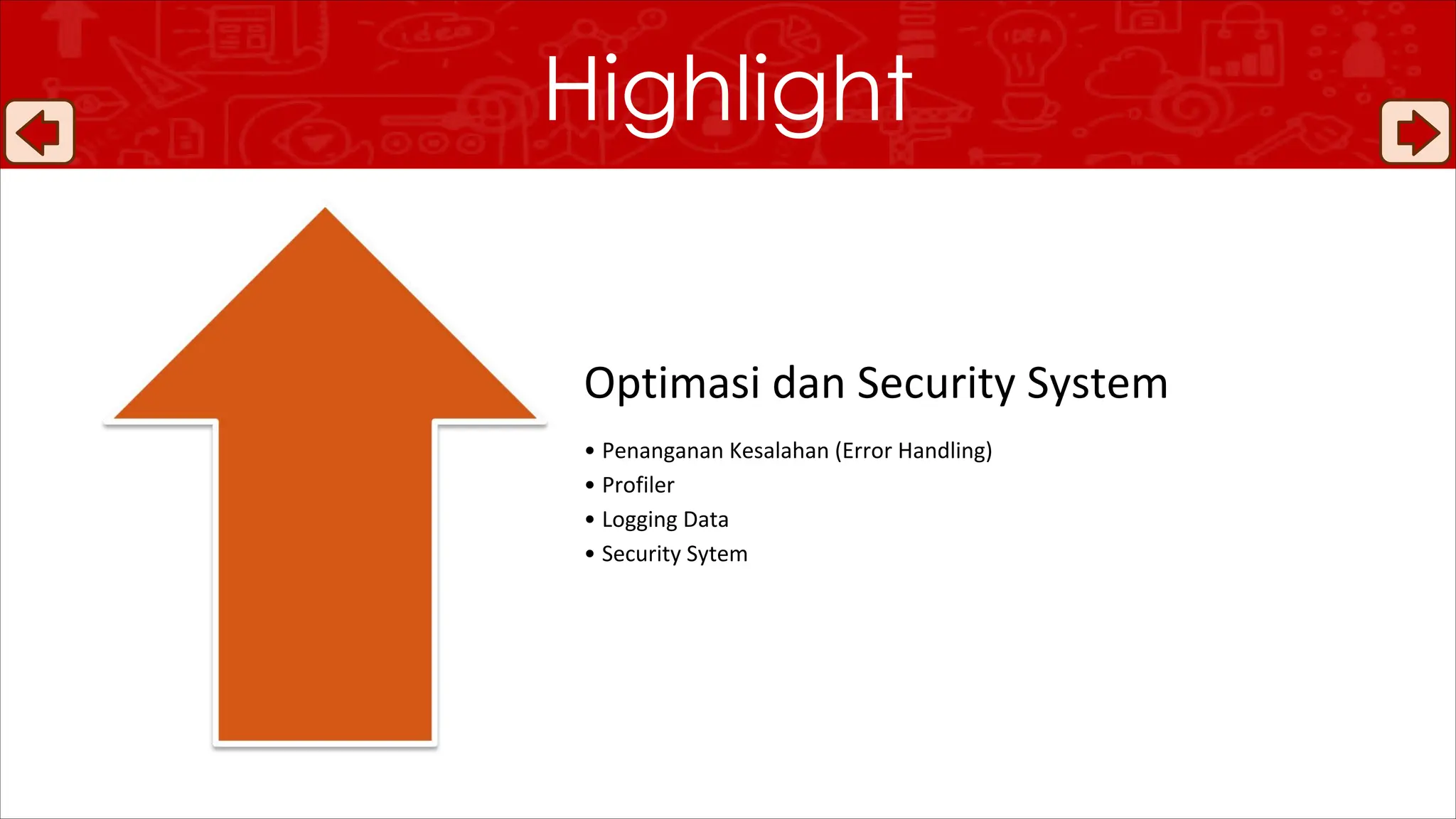 Highlight
Optimasi dan Security System
• Penanganan Kesalahan (Error Handling)
• Profiler
• Logging Data
• Security Sytem
 