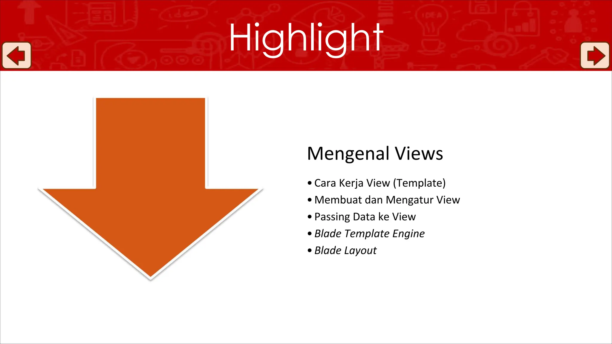 Highlight
Mengenal Views
•Cara Kerja View (Template)
•Membuat dan Mengatur View
•Passing Data ke View
•Blade Template Engine
•Blade Layout
 