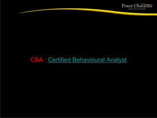 CBA : Certified Behavioural Analyst
 