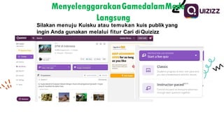 MenyelenggarakanGamedalamMode
Langsung
Silakan menuju Kuisku atau temukan kuis publik yang
ingin Anda gunakan melalui fitur Cari di Quizizz
 