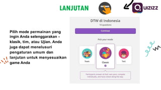 Pilih mode permainan yang
ingin Anda selenggarakan -
klasik, tim, atau Ujian. Anda
juga dapat menelusuri
pengaturan umum dan
lanjutan untuk menyesuaikan
game Anda
LANJUTAN
 
