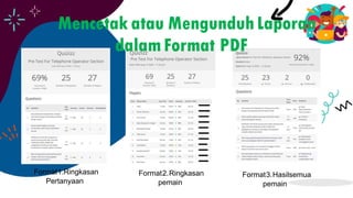 Mencetak atau MengunduhLaporan
dalamFormat PDF
Format1.Ringkasan
Pertanyaan
Format2.Ringkasan
pemain
Format3.Hasilsemua
pemain
 