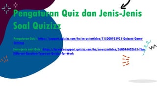 Pengaturan Quiz dan Jenis-Jenis
Soal Quizizz
Pengaturan Quiz : https://support.quizizz.com/hc/en-us/articles/115000923931-Quizzes-Game-
Settings
Jenis-jenis soal Quiz : https://forwork-support.quizizz.com/hc/en-us/articles/360044402691-The-
Different-Question-Types-on-Quizizz-for-Work
 