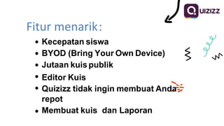 Fitur menarik:
Kecepatan siswa
BYOD (Bring Your Own Device)
Jutaan kuis publik
Editor Kuis
Quizizz tidak ingin membuat Anda
repot
Membuat kuis dan Laporan
 