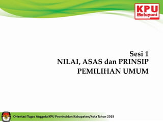 Sesi 1
NILAI, ASAS dan PRINSIP
PEMILIHAN UMUM
 