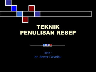 TEKNIK
PENULISAN RESEP
Oleh :
dr. Anwar Pasaribu
 
