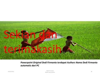 16/05/2016
Dedi Firmanto
Materi penyuluhan
28
Sekian dan
terimakasih
Powerpoint Original Dedi Firmanto terdapat Authors Nama Dedi Firmanto
automatis dari PC
 
