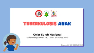Gelar Suluh Nasional
"dalam rangka Hari TBC Dunia 24 Maret 2023"
Disusun oleh: UKK RESPIROLOGI IDAI
1
1
 