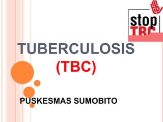 TUBERCULOSIS
(TBC)
PUSKESMAS SUMOBITO
 