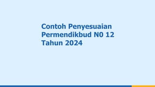 Contoh Penyesuaian
Permendikbud N0 12
Tahun 2024
 