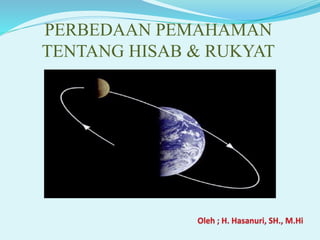 PERBEDAAN PEMAHAMAN
TENTANG HISAB & RUKYAT
 