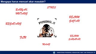 KEMENTERIAN PENDIDIKAN, KEBUDAYAAN, RISET, DAN TEKNOLOGI 147
Mengapa harus mencari akar masalah?
 