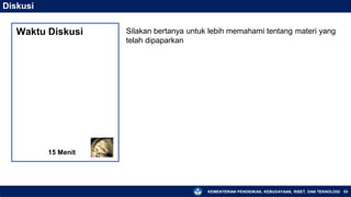 KEMENTERIAN PENDIDIKAN, KEBUDAYAAN, RISET, DAN TEKNOLOGI 53
Diskusi
Silakan bertanya untuk lebih memahami tentang materi yang
telah dipaparkan
15 Menit
Waktu Diskusi
 