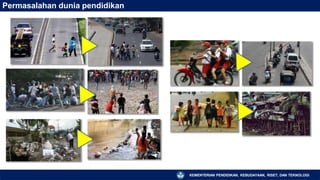 Permasalahan dunia pendidikan
KEMENTERIAN PENDIDIKAN, KEBUDAYAAN, RISET, DAN TEKNOLOGI
 