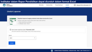 Indikator dalam Rapor Pendidikan dapat diunduh dalam format Excel
KEMENTERIAN PENDIDIKAN, KEBUDAYAAN, RISET, DAN TEKNOLOGI 101
 