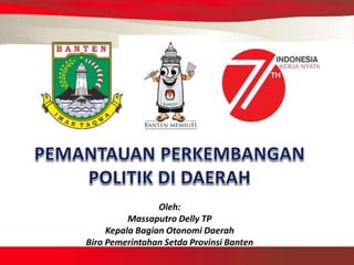 Oleh:
Massaputro Delly TP
Kepala Bagian Otonomi Daerah
Biro Pemerintahan Setda Provinsi Banten
 