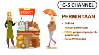 PERMINTAAN
- Definisi
- Hukum permintaan
- Faktor yang mempengaruhi
permintaan
- Kurva Permintaan
G-S CHANNEL
 