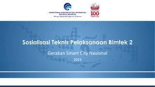Sosialisasi Teknis Pelaksanaan Bimtek 2
Gerakan Smart City Nasional
2023
 
