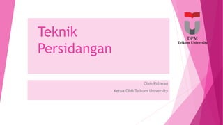 Teknik
Persidangan
Oleh Paliwan
Ketua DPM Telkom University
 