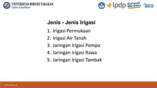 www.ubt.ac.id
www.ubt.ac.id
Jenis - Jenis Irigasi
1. Irigasi Permukaan
2. Irigasi Air Tanah
3. Jaringan Irigasi Pompa
4. Jaringan Irigasi Rawa
5. Jaringan Irigasi Tambak
 
