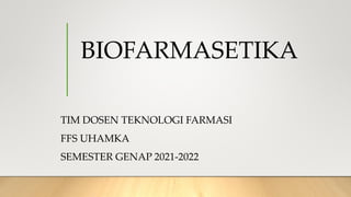 BIOFARMASETIKA
TIM DOSEN TEKNOLOGI FARMASI
FFS UHAMKA
SEMESTER GENAP 2021-2022
 