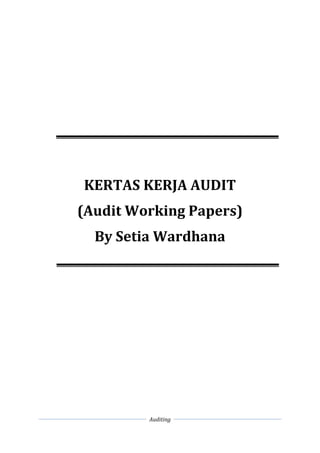 Auditing
KERTAS KERJA AUDIT
(Audit Working Papers)
By Setia Wardhana
 