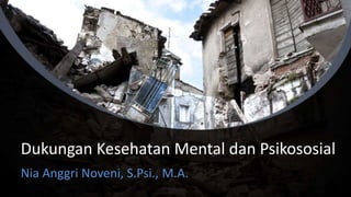 Dukungan Kesehatan Mental dan Psikososial
Nia Anggri Noveni, S.Psi., M.A.
 