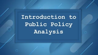 Introduction to
Public Policy
Analysis
 