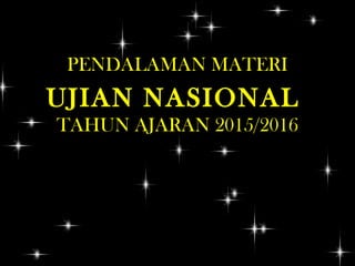 PENDALAMAN MATERI
UJIAN NASIONAL
TAHUN AJARAN 2015/2016
 